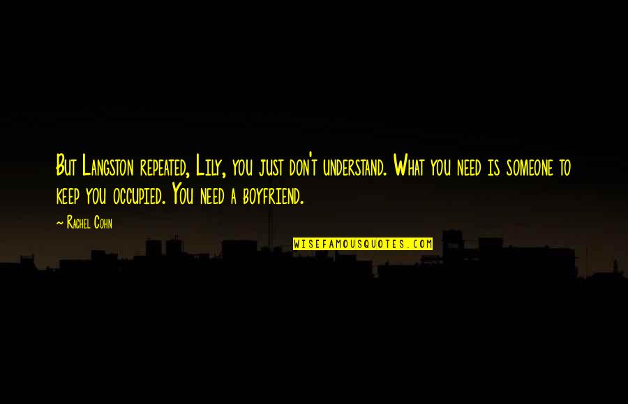 Need A Boyfriend Quotes By Rachel Cohn: But Langston repeated, Lily, you just don't understand. Need A Boyfriend Quotes By Rachel Cohn: But Langston repeated, Lily, you just don't understand.
