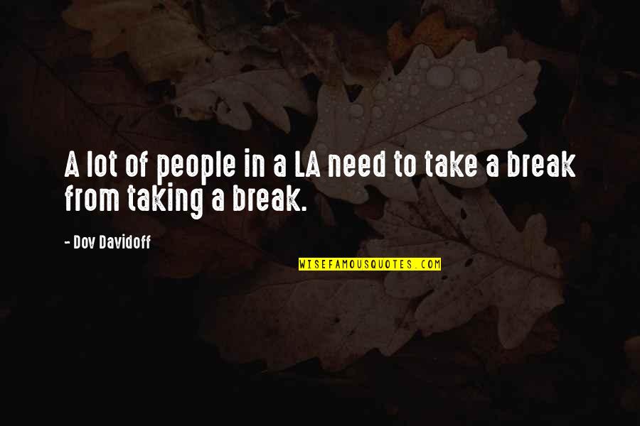 Need A Break Quotes By Dov Davidoff: A lot of people in a LA need