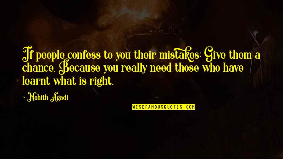 Need A Chance Quotes By Mohith Agadi: If people confess to you their mistakes; Give