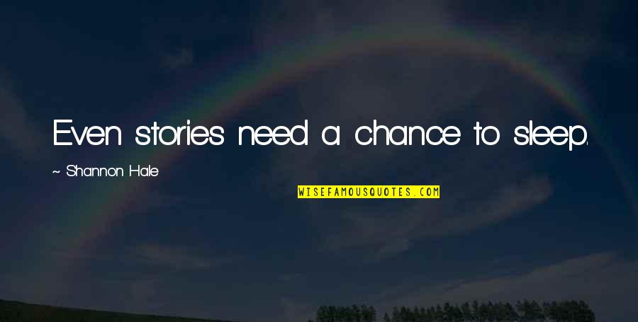 Need A Chance Quotes By Shannon Hale: Even stories need a chance to sleep.