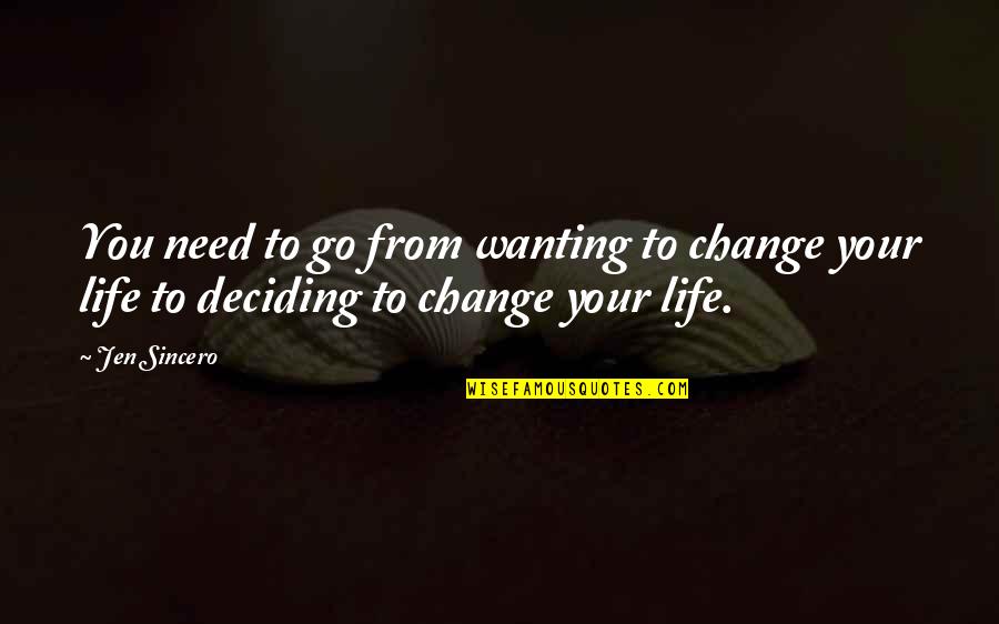 Need A Change In My Life Quotes By Jen Sincero: You need to go from wanting to change