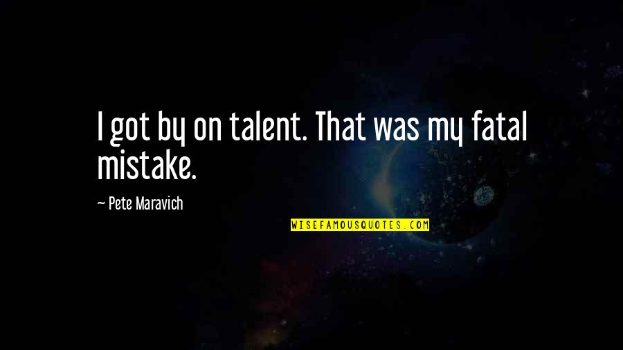 Need A Date Quotes By Pete Maravich: I got by on talent. That was my Need A Date Quotes By Pete Maravich: I got by on talent. That was my