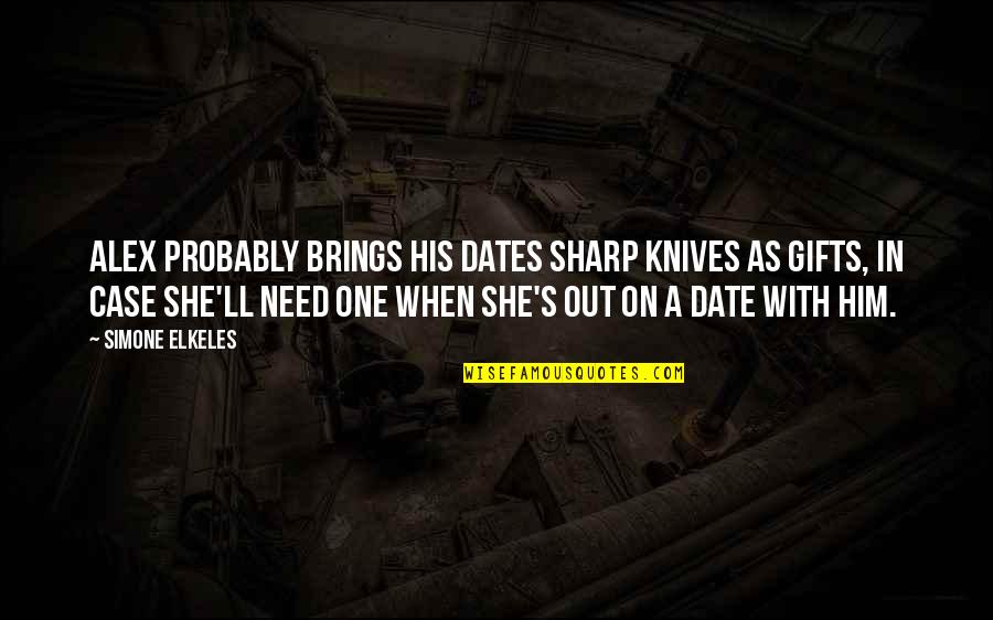 Need A Date Quotes By Simone Elkeles: Alex probably brings his dates sharp knives as Need A Date Quotes By Simone Elkeles: Alex probably brings his dates sharp knives as