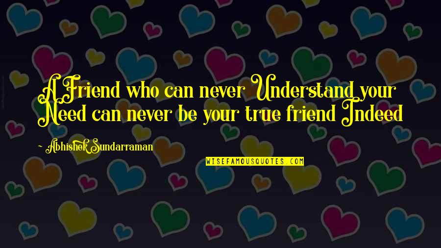 Need A Friend Quotes By Abhishek Sundarraman: A Friend who can never Understand your Need