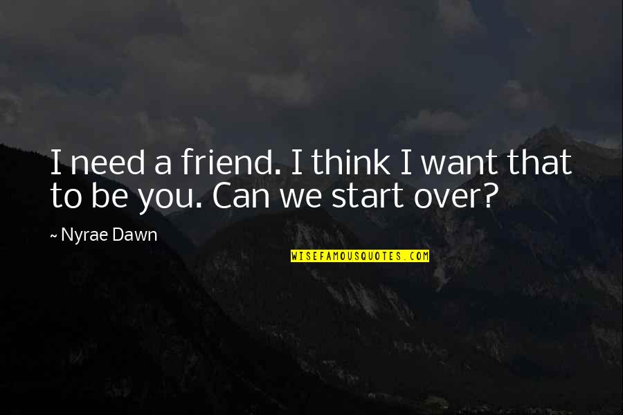 Need A Friend Quotes By Nyrae Dawn: I need a friend. I think I want