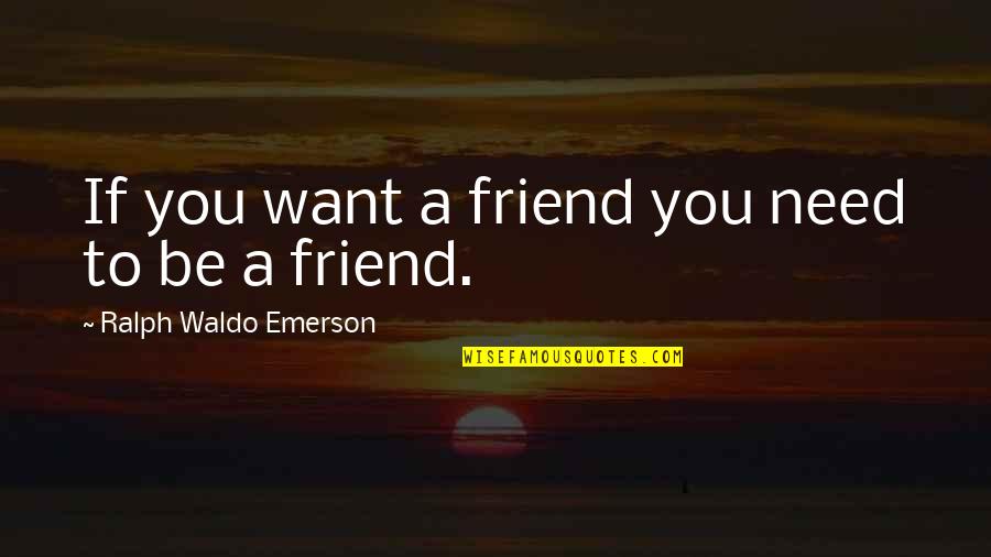 Need A Friend Quotes By Ralph Waldo Emerson: If you want a friend you need to