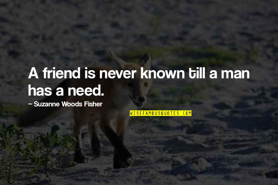 Need A Friend Quotes By Suzanne Woods Fisher: A friend is never known till a man