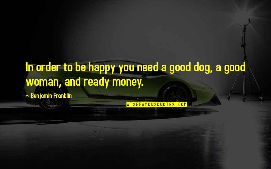 Need A Good Woman Quotes By Benjamin Franklin: In order to be happy you need a