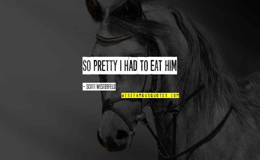 Need A Good Woman Quotes By Scott Westerfeld: so pRetty i hAd to Eat hiM