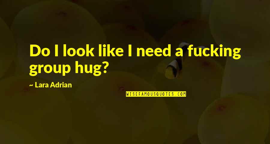 Need A Hug Quotes By Lara Adrian: Do I look like I need a fucking