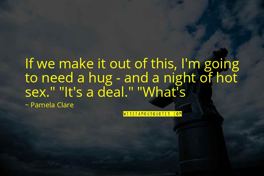 Need A Hug Quotes By Pamela Clare: If we make it out of this, I'm
