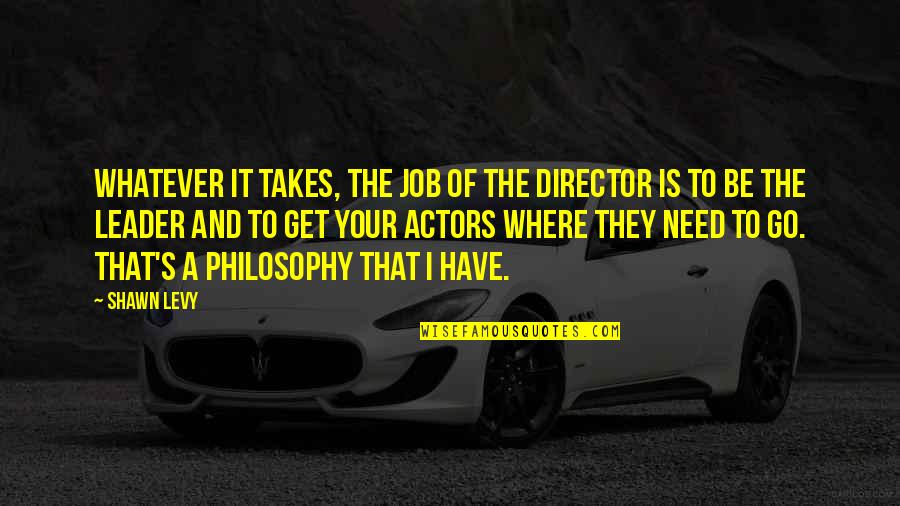 Need A Job Quotes By Shawn Levy: Whatever it takes, the job of the director