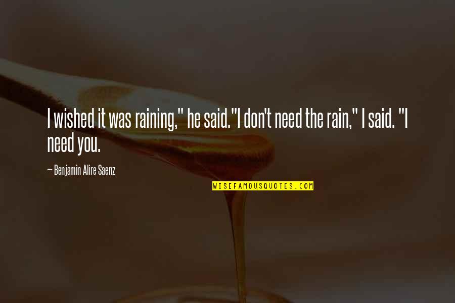 Need A Kiss Quotes By Benjamin Alire Saenz: I wished it was raining," he said."I don't