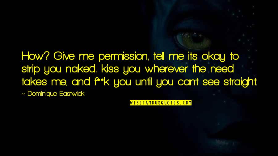 Need A Kiss Quotes By Dominique Eastwick: How? Give me permission, tell me it's okay