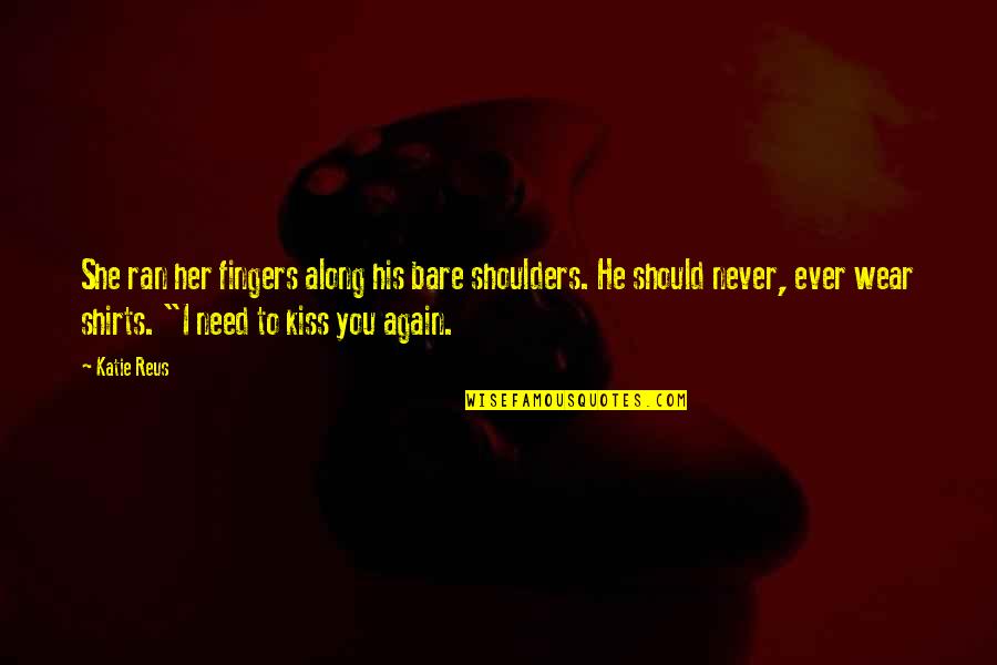 Need A Kiss Quotes By Katie Reus: She ran her fingers along his bare shoulders.