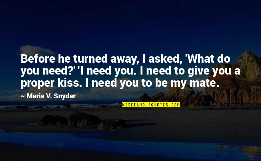 Need A Kiss Quotes By Maria V. Snyder: Before he turned away, I asked, 'What do