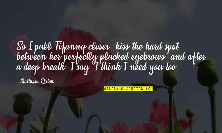 Need A Kiss Quotes By Matthew Quick: So I pull Tifanny closer, kiss the hard