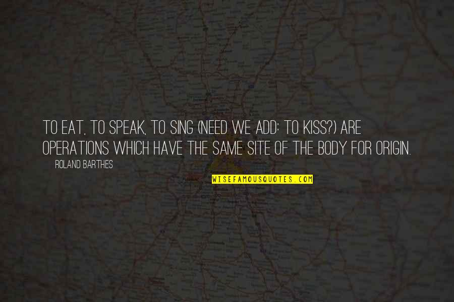 Need A Kiss Quotes By Roland Barthes: To eat, to speak, to sing (need we