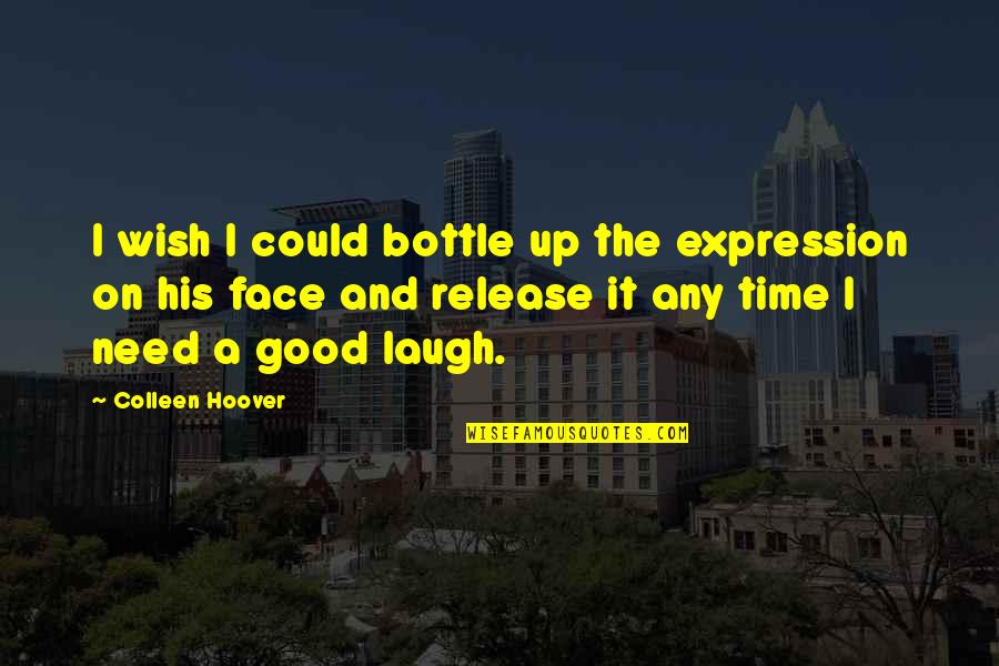 Need A Laugh Quotes By Colleen Hoover: I wish I could bottle up the expression