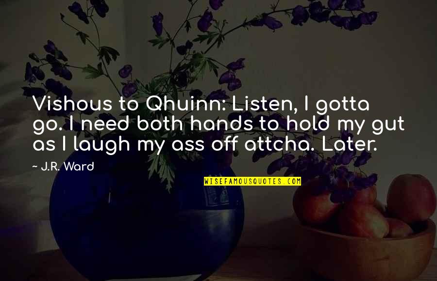 Need A Laugh Quotes By J.R. Ward: Vishous to Qhuinn: Listen, I gotta go. I