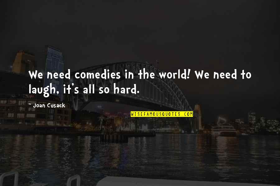 Need A Laugh Quotes By Joan Cusack: We need comedies in the world! We need