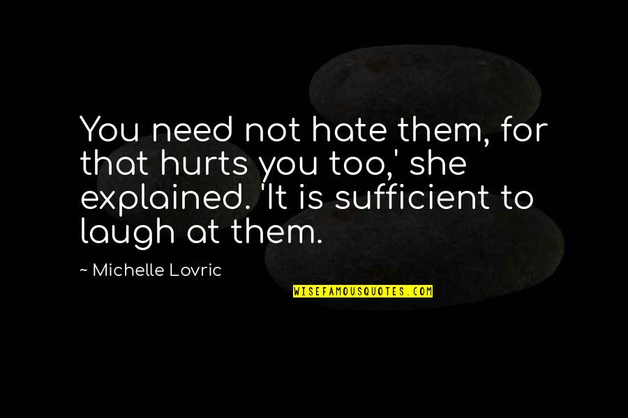 Need A Laugh Quotes By Michelle Lovric: You need not hate them, for that hurts