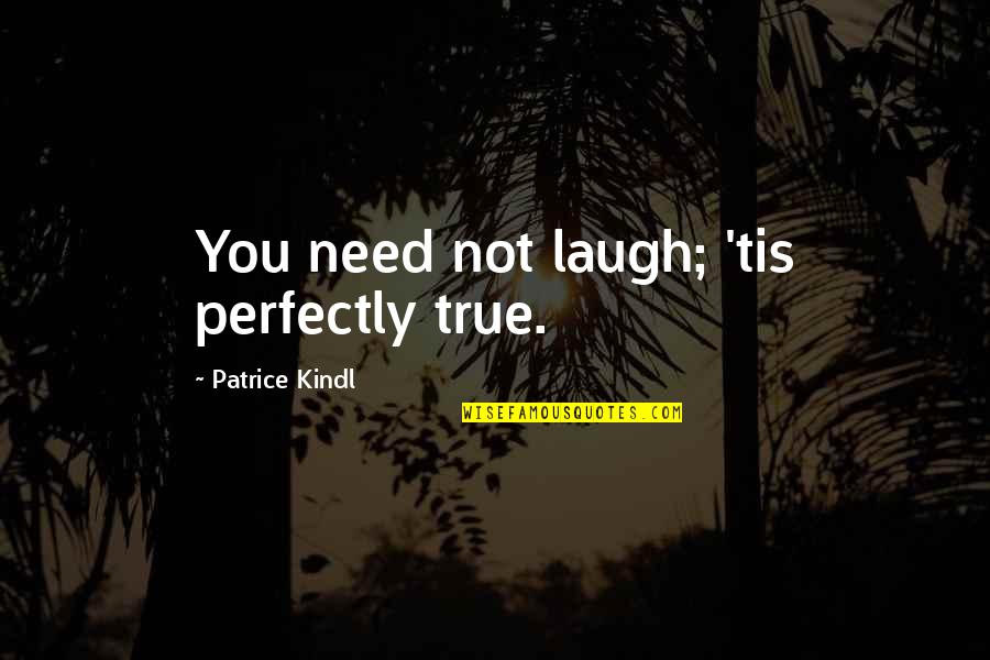 Need A Laugh Quotes By Patrice Kindl: You need not laugh; 'tis perfectly true.