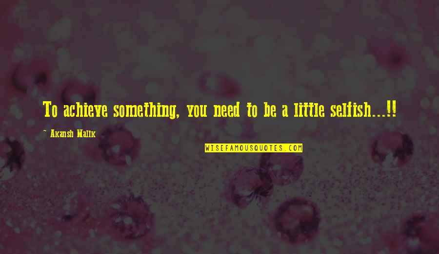 Need A Little Love Quotes By Akansh Malik: To achieve something, you need to be a