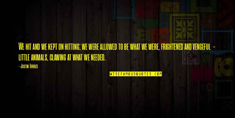 Need A Little Love Quotes By Justin Torres: We hit and we kept on hitting; we Need A Little Love Quotes By Justin Torres: We hit and we kept on hitting; we