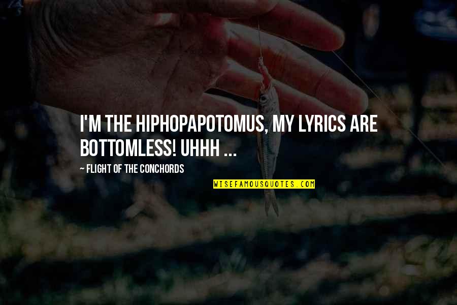 Need A Man Picture Quotes By Flight Of The Conchords: I'm the Hiphopapotomus, my lyrics are bottomless! uhhh