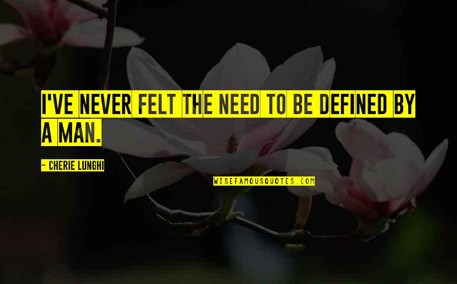 Need A Man Quotes By Cherie Lunghi: I've never felt the need to be defined