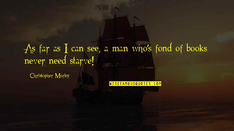 Need A Man Quotes By Christopher Morley: As far as I can see, a man