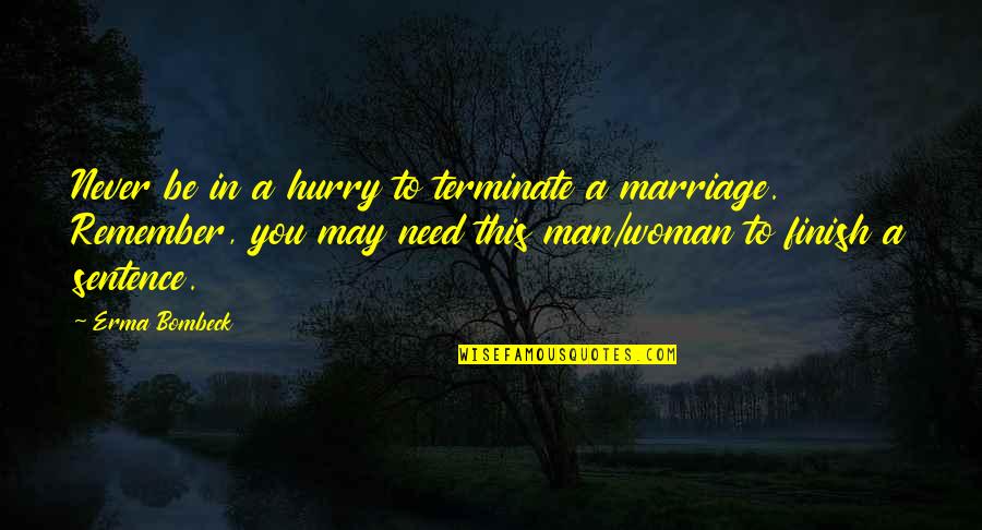 Need A Man Quotes By Erma Bombeck: Never be in a hurry to terminate a