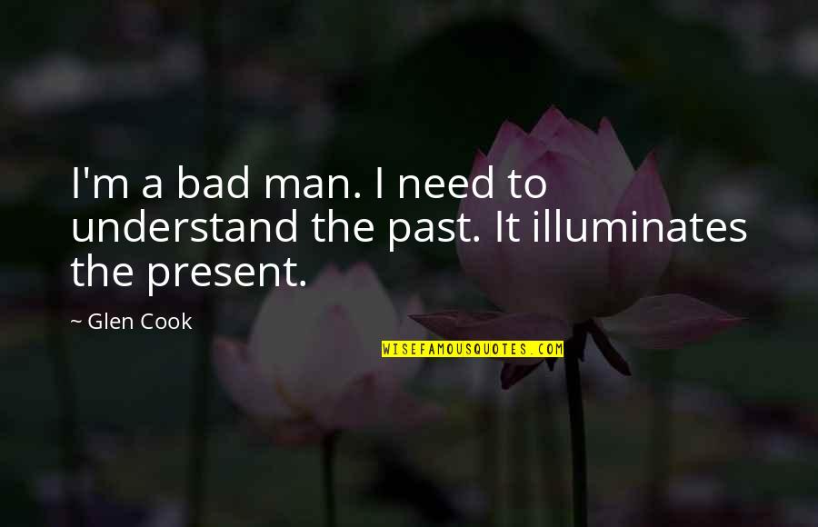 Need A Man Quotes By Glen Cook: I'm a bad man. I need to understand