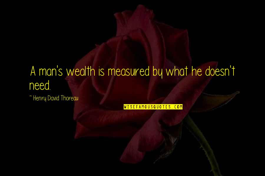 Need A Man Quotes By Henry David Thoreau: A man's wealth is measured by what he