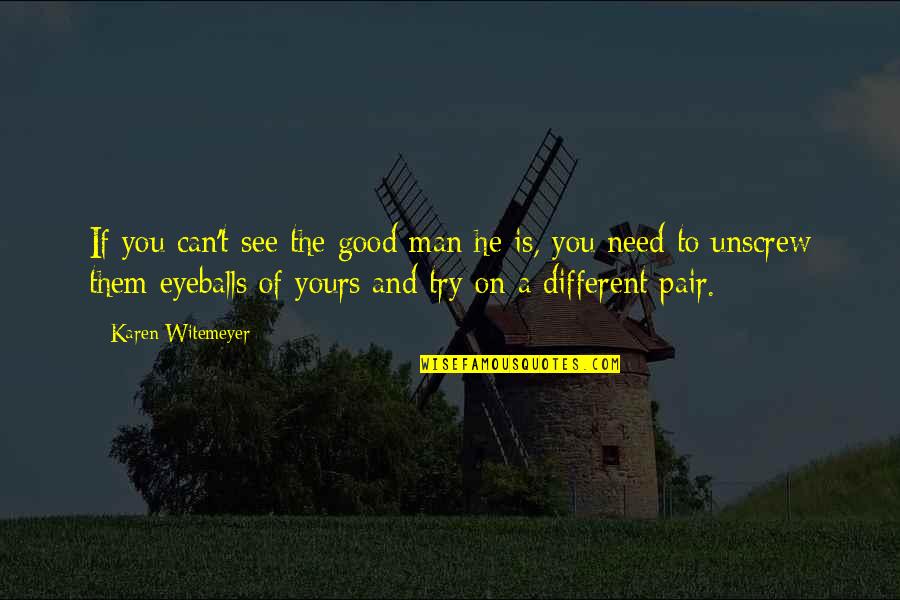 Need A Man Quotes By Karen Witemeyer: If you can't see the good man he