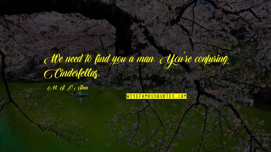 Need A Man Quotes By M. J. O'Shea: We need to find you a man. You're