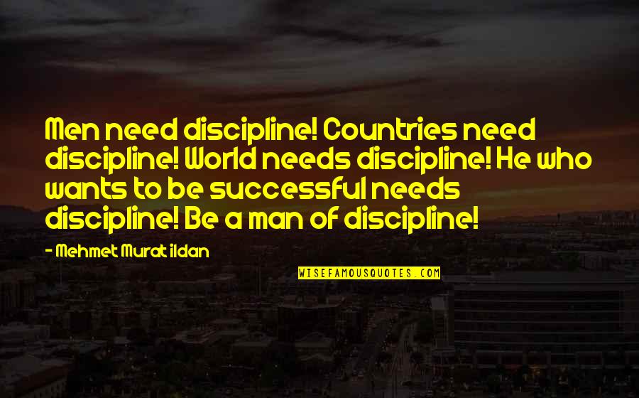 Need A Man Quotes By Mehmet Murat Ildan: Men need discipline! Countries need discipline! World needs