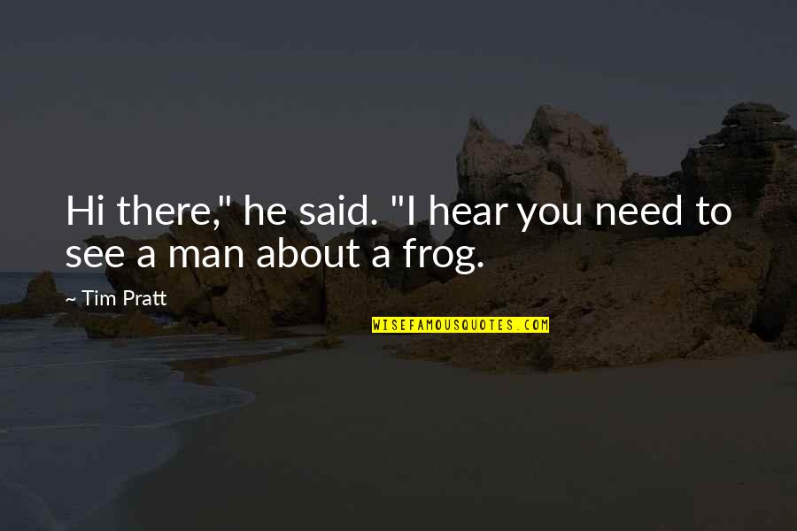 Need A Man Quotes By Tim Pratt: Hi there," he said. "I hear you need