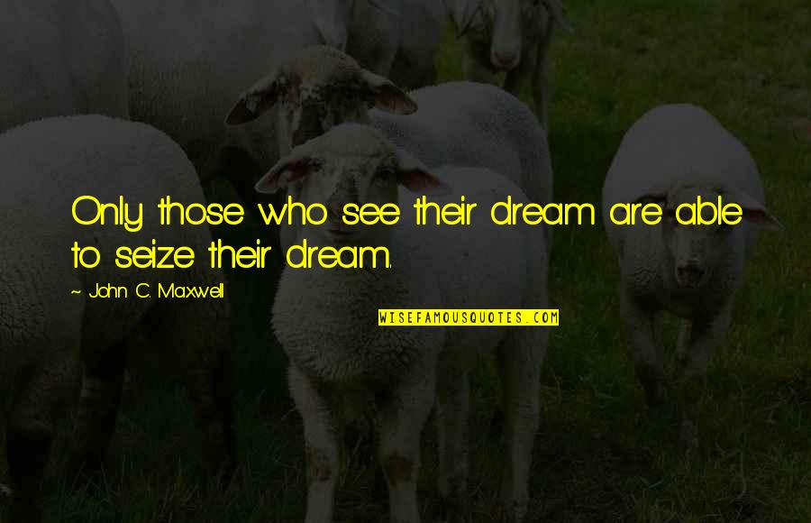 Need A New Friend Quotes By John C. Maxwell: Only those who see their dream are able