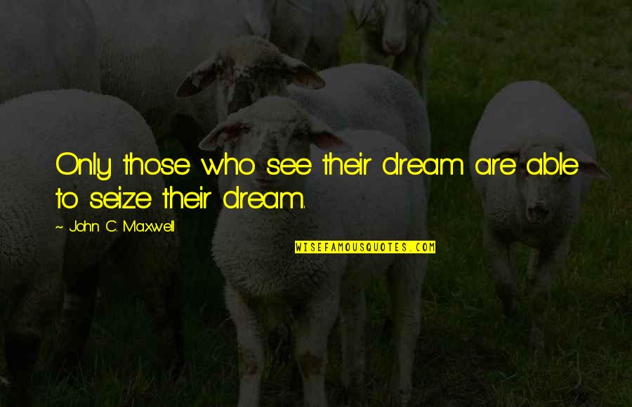 Need A New Friend Quotes By John C. Maxwell: Only those who see their dream are able Need A New Friend Quotes By John C. Maxwell: Only those who see their dream are able