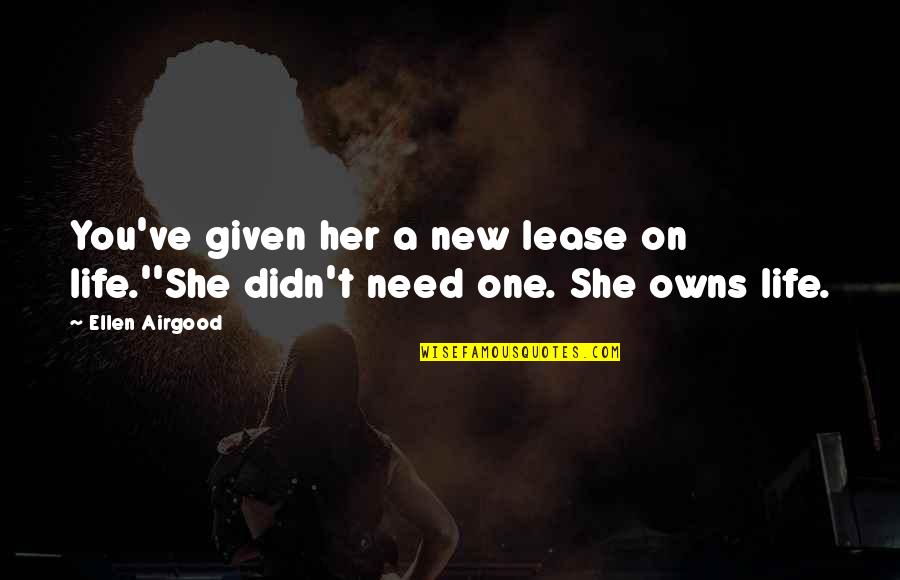 Need A New Life Quotes By Ellen Airgood: You've given her a new lease on life.''She