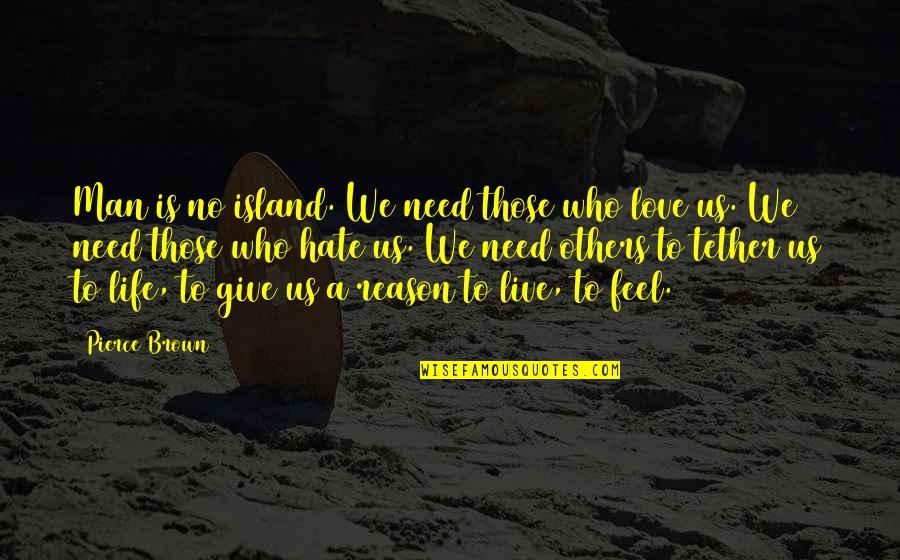 Need A Reason To Live Quotes By Pierce Brown: Man is no island. We need those who