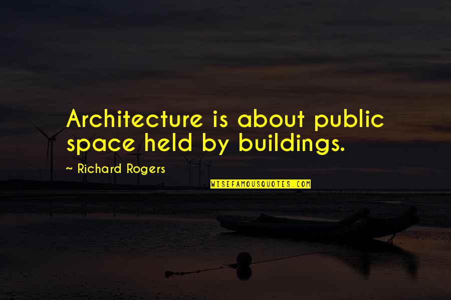 Need A Reason To Live Quotes By Richard Rogers: Architecture is about public space held by buildings.