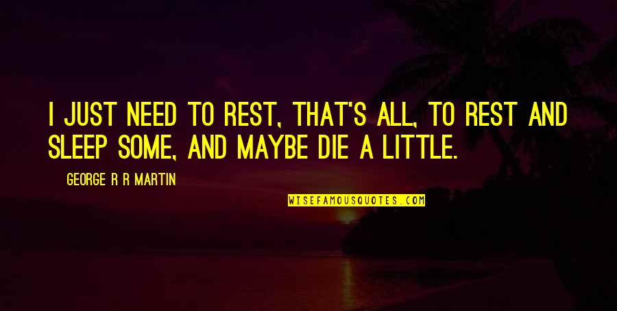 Need A Rest Quotes By George R R Martin: I just need to rest, that's all, to