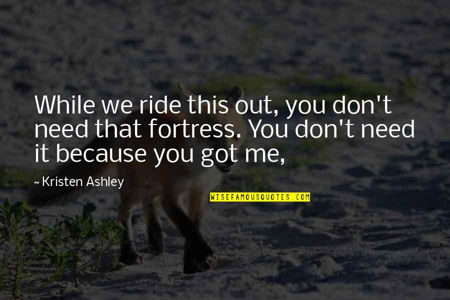 Need A Ride Quotes By Kristen Ashley: While we ride this out, you don't need