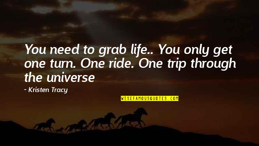 Need A Ride Quotes By Kristen Tracy: You need to grab life.. You only get