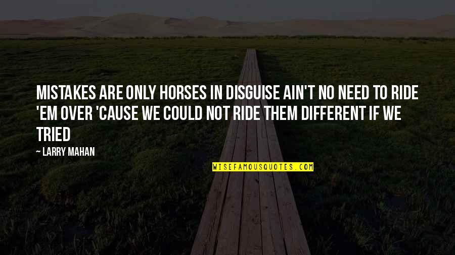 Need A Ride Quotes By Larry Mahan: Mistakes are only horses in disguise Ain't no