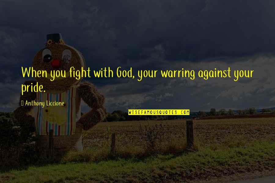 Need A Shoulder Quotes By Anthony Liccione: When you fight with God, your warring against