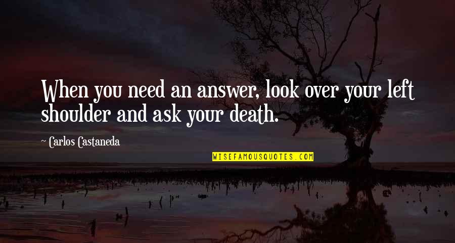 Need A Shoulder Quotes By Carlos Castaneda: When you need an answer, look over your